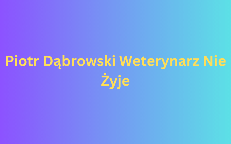 Piotr Dąbrowski Weterynarz Nie Żyje